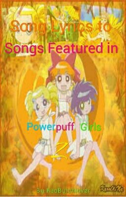 Song Lyrics to Songs Featured in Powerpuff Girls Z