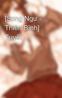 [Song Ngư - Thiên Bình] Tuyết