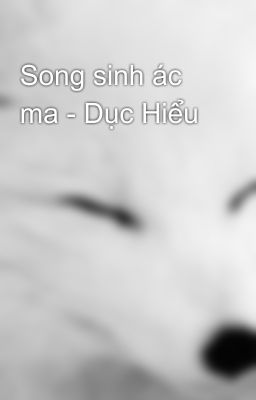 Song sinh ác ma - Dục Hiểu