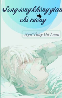 Song song không gian chi vương - Ngư Thủy Hà Loan