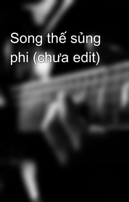 Song thế sủng phi (chưa edit)