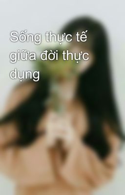 Sống thực tế giữa đời thực dụng