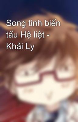 Song tinh biến tấu Hệ liệt - Khải Ly