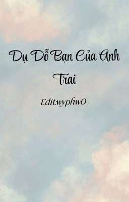 [Song Tính] DỤ DỖ BẠN CỦA ANH TRAI