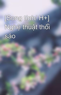 [Song tính/ H+] Nghệ thuật thổi sáo