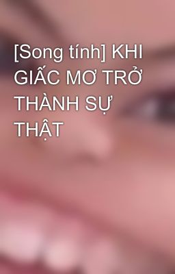 [Song tính] KHI GIẤC MƠ TRỞ THÀNH SỰ THẬT