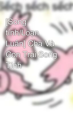 [Song tính/Loạn Luân] Cha Và Con Trai Song Tính