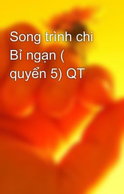 Song trình chi Bỉ ngạn ( quyển 5) QT