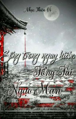 SỐNG TRONG NGUY HIỂM : TỔNG TÀI NGẠO MẠN