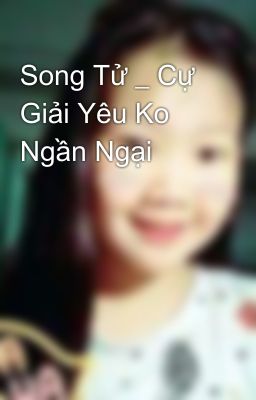 Song Tử _ Cự Giải Yêu Ko Ngần Ngại 