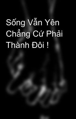 Sống Vẫn Yên Chẳng Cứ Phải Thành Đôi !