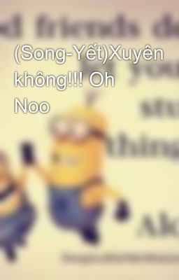 (Song-Yết)Xuyên không!!! Oh Noo