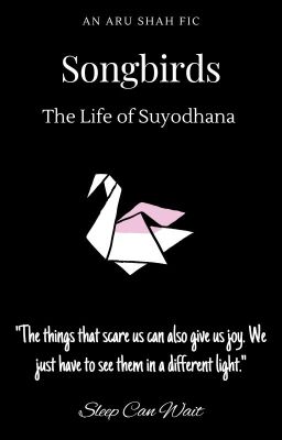 Songbirds ~ The Life of Suyodhana {An Aru Shah Fic}