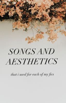 songs and aesthetics i used for each of my fics