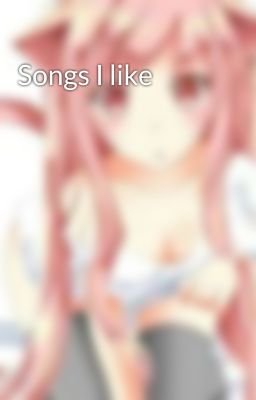 Songs I like