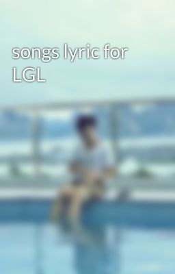 songs lyric for LGL