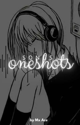 [Songs Oneshots] 