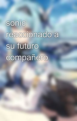 sonic reaccionado a su futuro compañero 