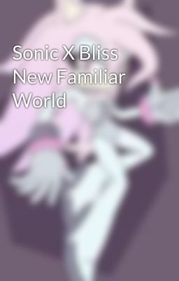 Sonic X Bliss New Familiar World