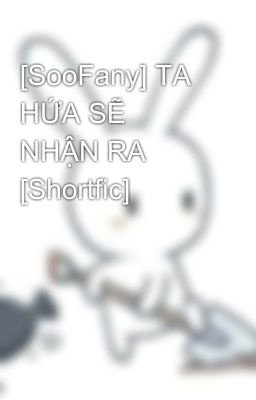 [SooFany] TA HỨA SẼ NHẬN RA [Shortfic]