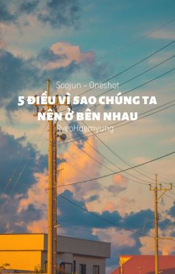 [Soojun - Oneshot] - 5 điều vì sao chúng ta nên ở bên nhau