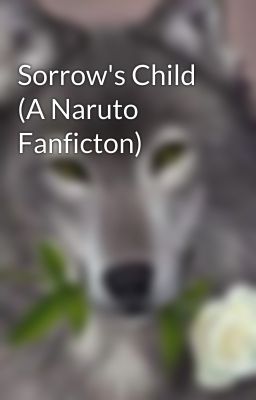 Sorrow's Child (A Naruto Fanficton)