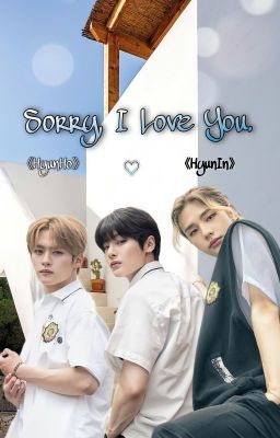 Sorry, I Love You. (HyunIn) (HyunHo) (2min)