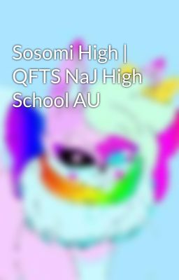 Sosomi High | QFTS NaJ High School AU