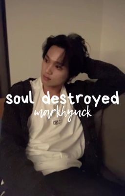 soul destroyed, markhyuck