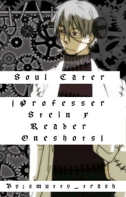 Soul Eater |Professor Stein x Reader OneShots|