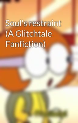 Soul's restraint (A Glitchtale Fanfiction)