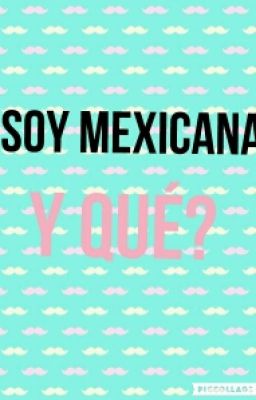 Soy Mexicana Y Qué?