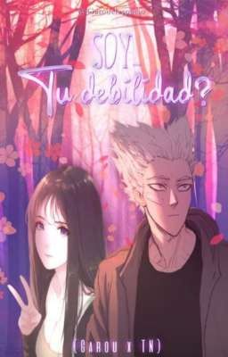 ¿Soy....tu debilidad? (Garou x TN)