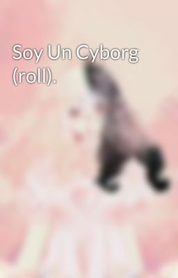 Soy Un Cyborg (roll).