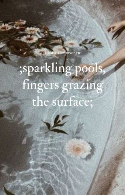 ;sparkling pools, fingers grazing the surface; kotlc