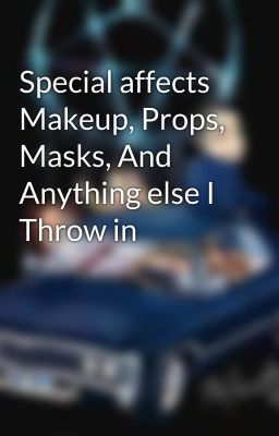 Special affects Makeup, Props, Masks, And Anything else I Throw in 