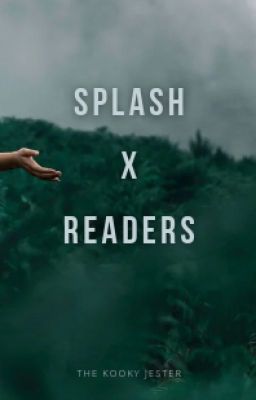 Splash X Reader