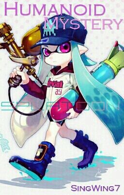 Splatoon Fanfic: Humanoid Mystery [✔]