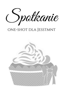 Spotkanie ✔ one-shot dla Jesstmnt