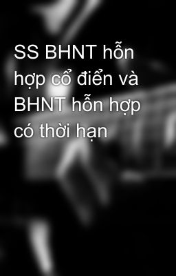 SS BHNT hỗn hợp cổ điển và BHNT hỗn hợp có thời hạn