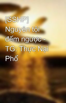 [SSHP] Nguyên tội đếm ngược - TG: Thực Nại Phổ