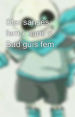 Star sanses fem x sans x Bad guís fem