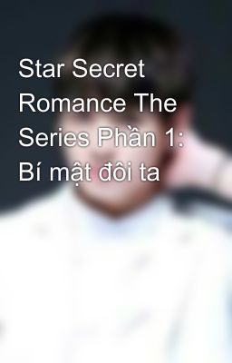 Star Secret Romance The Series Phần 1: Bí mật đôi ta