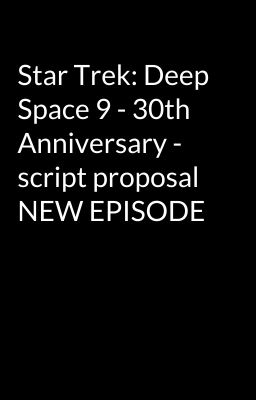 Star Trek: Deep Space 9 - 30th Anniversary - script proposal NEW EPISODE