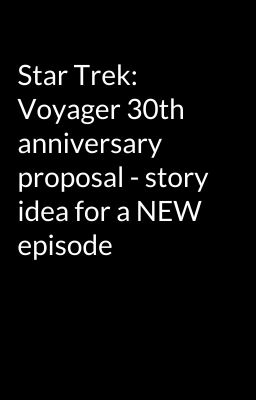 Star Trek:  Voyager 30th anniversary proposal - story idea for a NEW  episode