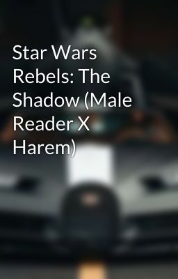 Star Wars Rebels: The Shadow (Male Reader X Harem)