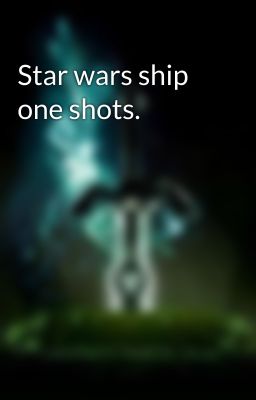 Star wars ship one shots.