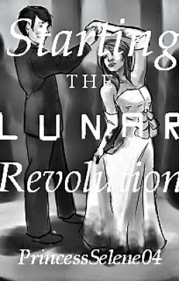 Starting the Lunar Revolution (A Lunar Chronicles Fan Fiction)