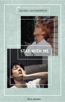 STAY WITH ME - Lee Jeno × Lee Donghyuck [NCT OS]