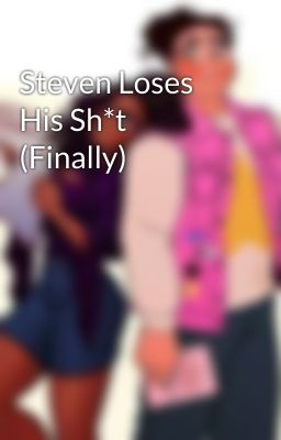 Steven Loses His Sh*t (Finally) 